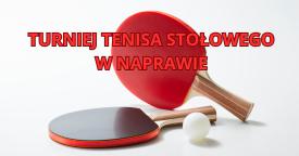Rakietki w dłoń! Przed nami XXI Turniej Tenisa Stołowego w Naprawie!