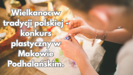 Wielkanoc w tradycji polskiej - konkurs plastyczny w Makowie Podhalańskim.