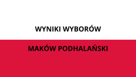 Wyniki w wyborach Burmistrza oraz do Rady Miasta Maków Podhalański.