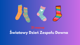 Dzień Kolorowej Skarpetki, czyli Światowy Dzień Osób z Zespołem Downa.