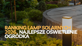 Ranking lamp solarnych 2026. Najlepsze oświetlenie solarne do ogródka 2026.