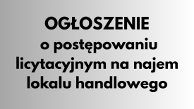 Ogłoszenie o postępowaniu licytacyjnym na najem lokalu handlowego.