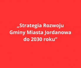 Ogłoszenie o rozpoczęciu konsultacji społecznych „Strategiia Rozwoju Gminy Miasta Jordanowa do 2030 roku”.